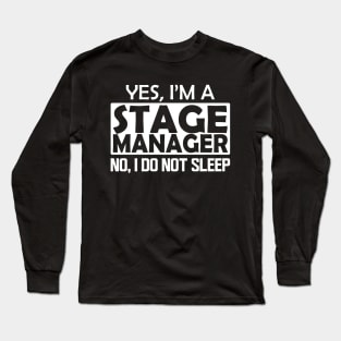 Stage Manager - Yes, I'm stage manager No, I do not sleep Long Sleeve T-Shirt